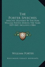 The Porter Speeches: Speeches Delivered by the Hon. William Porter During the Years 1839-1845, Inclusive (1886)