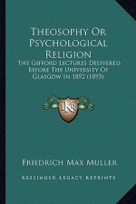 Theosophy or Psychological Religion: The Gifford Lectures Delivered Before the University of Glasgow in 1892 (1893)
