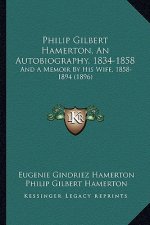 Philip Gilbert Hamerton, an Autobiography, 1834-1858: And a Memoir by His Wife, 1858-1894 (1896)
