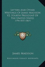 Letters and Other Writings of James Madison V2, Fourth President of the United States: 1794-1815 (1867)