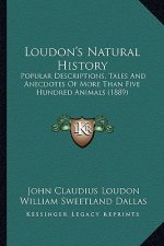 Loudon's Natural History: Popular Descriptions, Tales And Anecdotes Of More Than Five Hundred Animals (1889)
