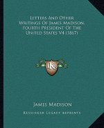 Letters and Other Writings of James Madison, Fourth President of the United States V4 (1867)