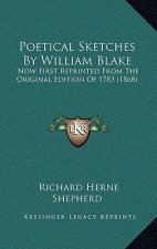 Poetical Sketches by William Blake: Now First Reprinted from the Original Edition of 1783 (1868)