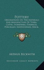 Pottery: Observations on the Materials and Manufacture of Terra-Cotta, Stoneware, Firebrick, Porcelain, Earthenware, Brick, Maj