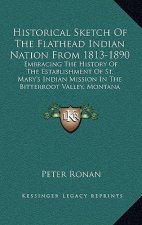 Historical Sketch Of The Flathead Indian Nation From 1813-1890: Embracing The History Of The Establishment Of St. Mary's Indian Mission In The Bitterr