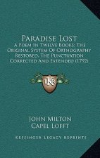 Paradise Lost: A Poem in Twelve Books; The Original System of Orthography Restored, the Punctuation Corrected and Extended (1792)
