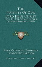 The Nativity of Our Lord Jesus Christ: From the Meditations of Anne Catherine Emmerich (1899)