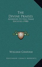 The Divine Praises: Addresses To Holy Name Societies (1908)