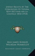 Jewish Rights at the Congresses of Vienna, 1814-1815 and AIX-La-Chapelle 1818 (1918)