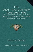The Draft Riots in New York, July, 1863: The Metropolitan Police, Their Services During Riot Week, Their Honorable Record (1863)