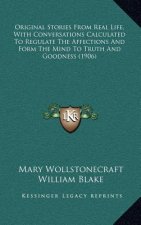 Original Stories From Real Life, With Conversations Calculated To Regulate The Affections And Form The Mind To Truth And Goodness (1906)