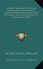 Is Mars Habitable? a Critical Examination of Professor Percival Lowell's Book Mars and Its Canals, with an Alternative Explanation (1907)
