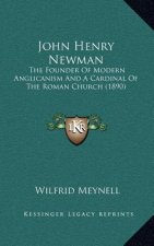 John Henry Newman: The Founder of Modern Anglicanism and a Cardinal of the Roman Church (1890)