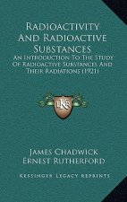 Radioactivity and Radioactive Substances: An Introduction to the Study of Radioactive Substances and Their Radiations (1921)