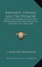 Barnabas, Hermas and the Didache: Being the Donnellan Lectures Delivered Before the University of Dublin in 1920 (1920)