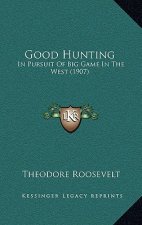 Good Hunting: In Pursuit of Big Game in the West (1907)