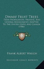 Dwarf Fruit Trees: Their Propagation, Pruning, and General Management, Adapted to the United States and Canada (1906)