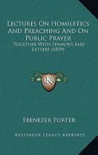 Lectures on Homiletics and Preaching and on Public Prayer: Together with Sermons and Letters (1859)