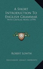 A Short Introduction to English Grammar: With Critical Notes (1799)