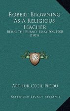 Robert Browning as a Religious Teacher: Being the Burney Essay for 1900 (1901)