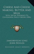 Cheese and Cheese Making, Butter and Milk: With Special Reference to Continental Fancy Cheeses (1896)
