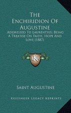 The Enchiridion Of Augustine: Addressed To Laurentius; Being A Treatise On Faith, Hope And Love (1887)
