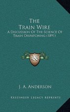 The Train Wire: A Discussion of the Science of Train Dispatching (1891)