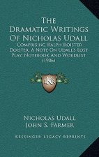The Dramatic Writings of Nicholas Udall: Comprising Ralph Roister Doister; A Note on Udall's Lost Play; Notebook and Wordlist (1906)