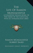 The Life of Ramon Monsalvatge: A Converted Spanish Monk, of the Order of the Capuchins, with an Introduction (1845)