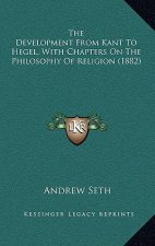 The Development from Kant to Hegel, with Chapters on the Philosophy of Religion (1882)