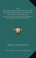 The Westminster Confession of Faith and the Thirty-Nine Articles of the Church of England: The Legal, Moral, and Religious Aspects of Subscription to