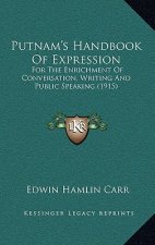 Putnam's Handbook of Expression: For the Enrichment of Conversation, Writing and Public Speaking (1915)