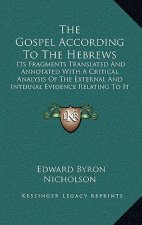 The Gospel According to the Hebrews: Its Fragments Translated and Annotated with a Critical Analysis of the External and Internal Evidence Relating to