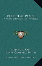 Perpetual Peace: A Philosophical Essay, 1795 (1903)