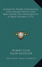 Authentic Papers Concerning India Affairs Which Have Been Under the Inspection of a Great Assembly (1771)