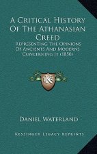 A Critical History Of The Athanasian Creed: Representing The Opinions Of Ancients And Moderns Concerning It (1850)