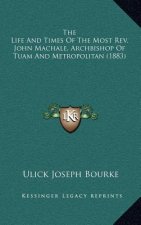 The Life and Times of the Most REV. John Machale, Archbishop of Tuam and Metropolitan (1883)