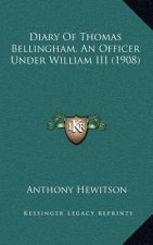 Diary of Thomas Bellingham, an Officer Under William III (1908)