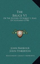 The Bruce V1: Or The History Of Robert I, King Of Scotland (1790)