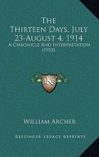 The Thirteen Days, July 23-August 4, 1914: A Chronicle And Interpretation (1915)