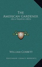 The American Gardener: Or a Treatise (1823)