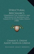 Structural Mechanics: Comprising the Strength and Resistance of Materials and Elements of Structural Design (1905)