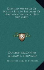 Detailed Minutiae of Soldier Life in the Army of Northern Virginia, 1861-1865 (1882)