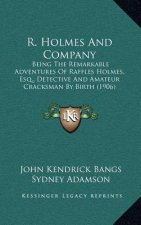 R. Holmes and Company: Being the Remarkable Adventures of Raffles Holmes, Esq., Detective and Amateur Cracksman by Birth (1906)