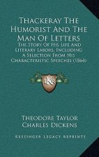 Thackeray the Humorist and the Man of Letters: The Story of His Life and Literary Labors; Including a Selection from His Characteristic Speeches (1864