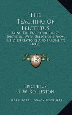 The Teaching of Epictetus: Being the Encheiridion of Epictetus, with Selections from the Dissertations and Fragments (1888)