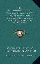 The Fur Traders of the Columbia River and the Rocky Mountains: As Described by Washington Irving in His Account of Astoria (1903)