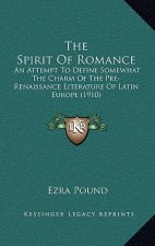 The Spirit of Romance: An Attempt to Define Somewhat the Charm of the Pre-Renaissance Literature of Latin Europe (1910)