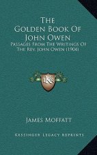 The Golden Book of John Owen: Passages from the Writings of the REV. John Owen (1904)