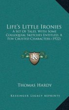 Life's Little Ironies: A Set of Tales, with Some Colloquial Sketches Entitled, a Few Crusted Characters (1922)